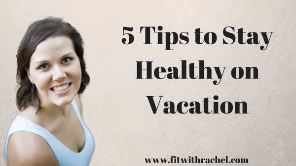 5 Tips to Stay Healthy on Vacation