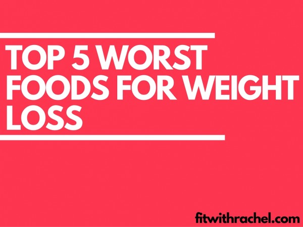 Top 5 Worst Foods for Weight Loss