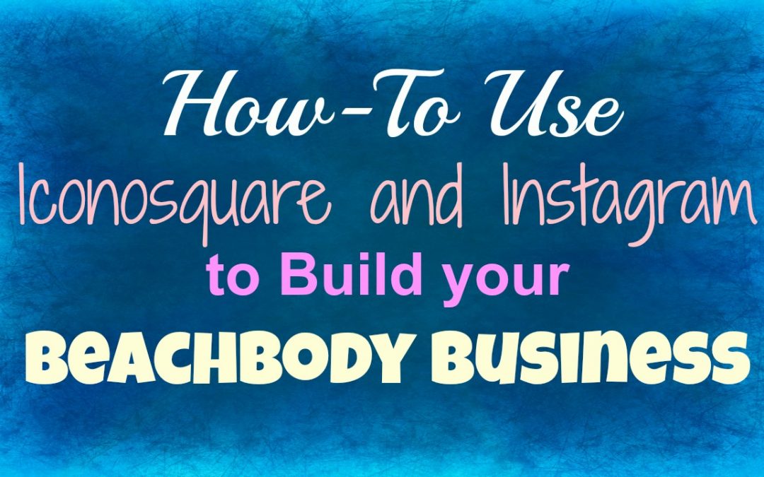 How to Use Iconosquare and Instagram to Build your Beachbody Business