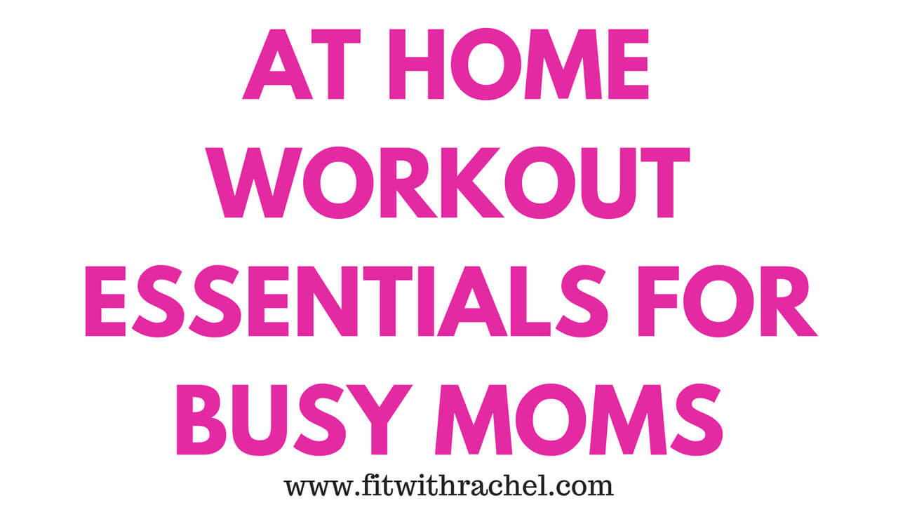 At Home Workout Essentials for Busy Moms Fit with Rachel